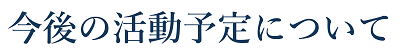 今後の活動予定について